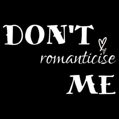 Don't Romanticse Me Design