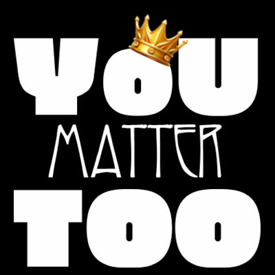 You Matter Too | Basic Tee Design